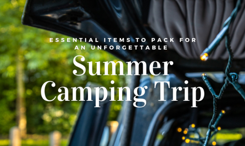 Essential Items to Pack for an Unforgettable Summer Camping Trip